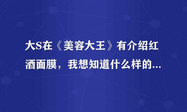 大S在《美容大王》有介绍红酒面膜，我想知道什么样的比较适合23岁年龄使用？