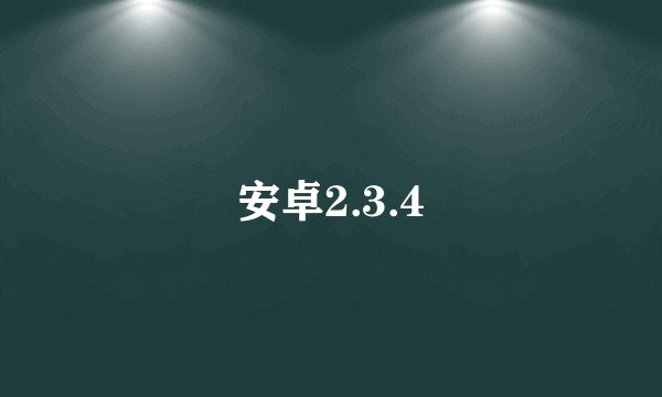 安卓2.3.4