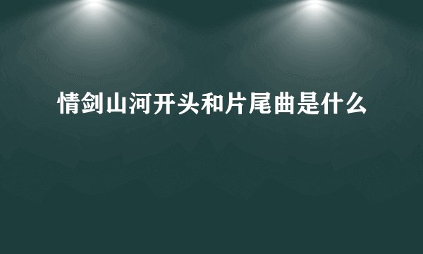 情剑山河开头和片尾曲是什么