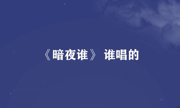 《暗夜谁》 谁唱的