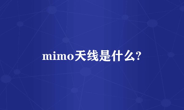 mimo天线是什么?