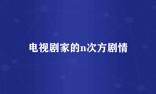 电视剧家的n次方剧情