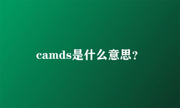 camds是什么意思？