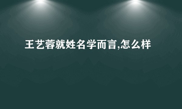 王艺蓉就姓名学而言,怎么样