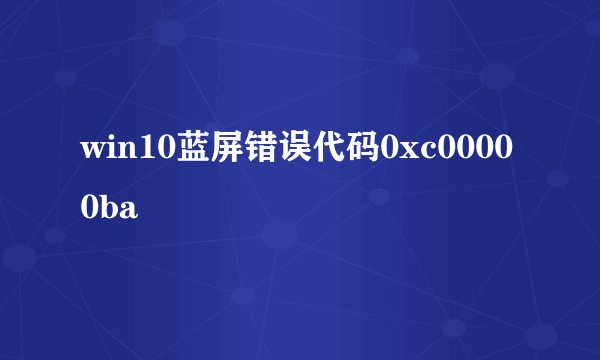win10蓝屏错误代码0xc00000ba