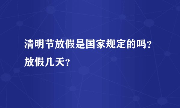 清明节放假是国家规定的吗？放假几天？