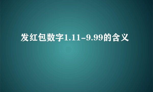 发红包数字1.11-9.99的含义