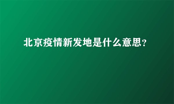 北京疫情新发地是什么意思？