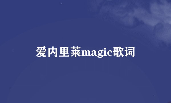 爱内里莱magic歌词