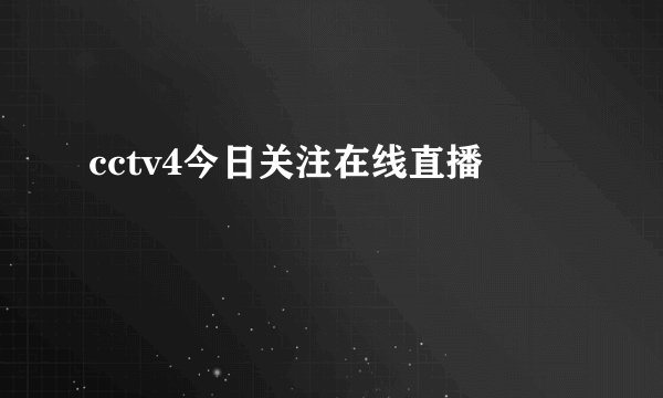 cctv4今日关注在线直播