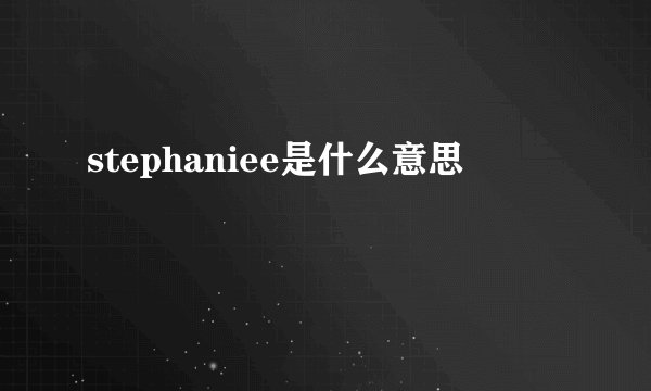 stephaniee是什么意思