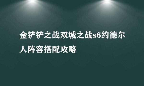 金铲铲之战双城之战s6约德尔人阵容搭配攻略
