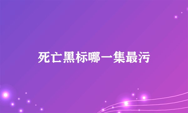 死亡黑标哪一集最污