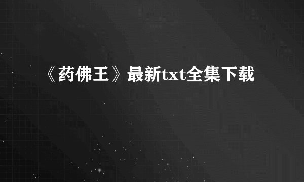 《药佛王》最新txt全集下载