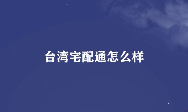 台湾宅配通怎么样