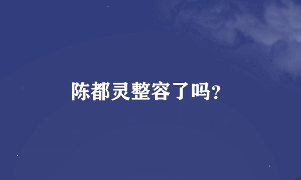 陈都灵整容了吗？