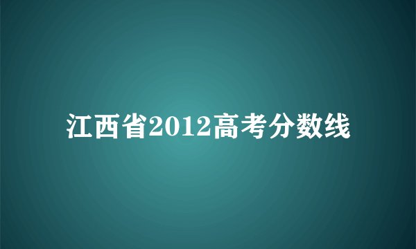 江西省2012高考分数线