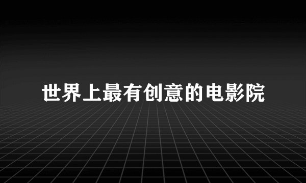 世界上最有创意的电影院
