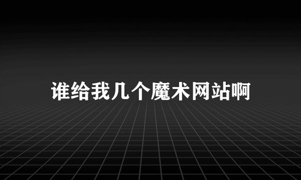 谁给我几个魔术网站啊