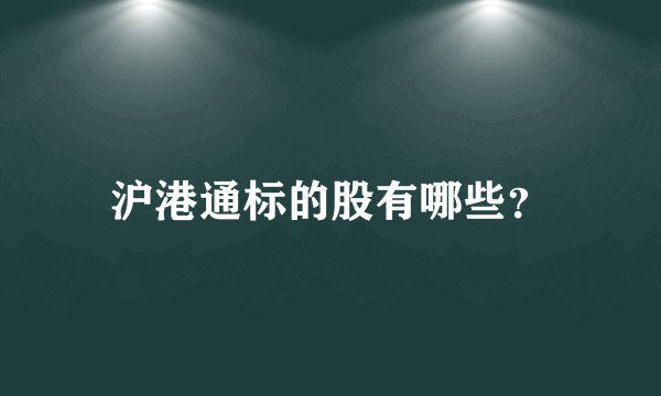 沪港通标的股有哪些？