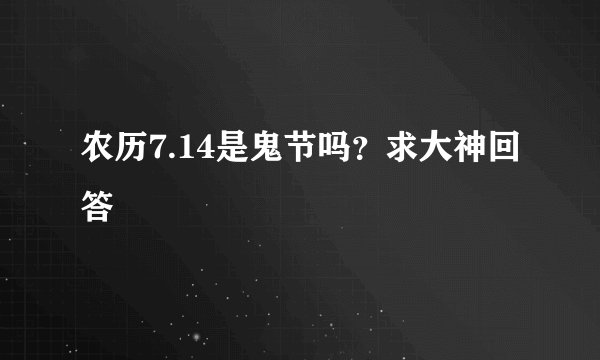 农历7.14是鬼节吗？求大神回答