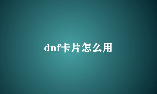 dnf卡片怎么用