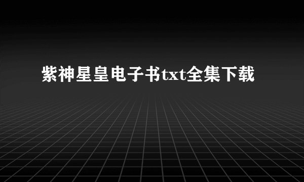 紫神星皇电子书txt全集下载