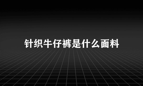 针织牛仔裤是什么面料