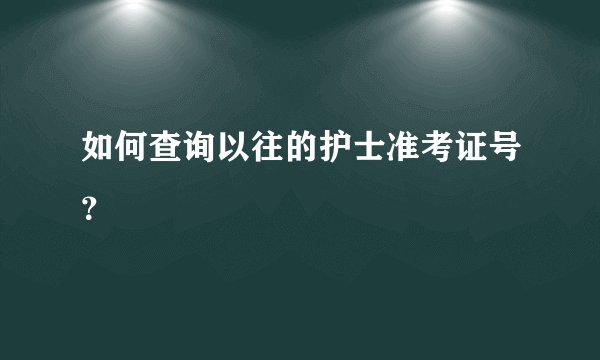 如何查询以往的护士准考证号？