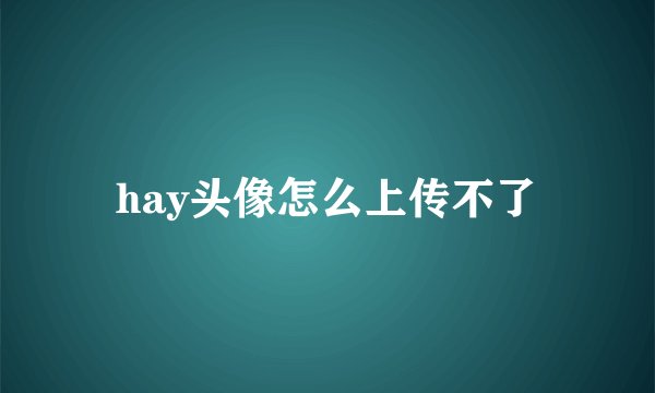 hay头像怎么上传不了