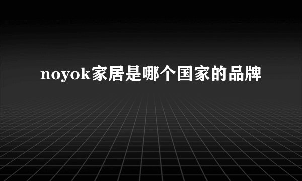 noyok家居是哪个国家的品牌