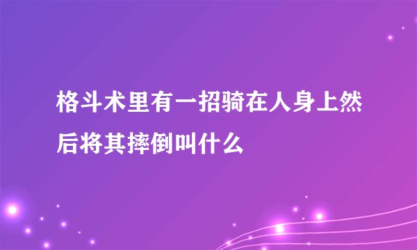 格斗术里有一招骑在人身上然后将其摔倒叫什么