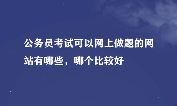 公务员考试可以网上做题的网站有哪些，哪个比较好