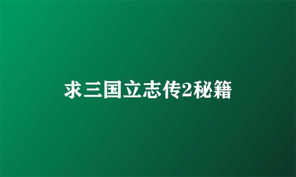 求三国立志传2秘籍
