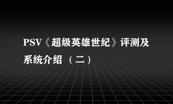 PSV《超级英雄世纪》评测及系统介绍 （二）