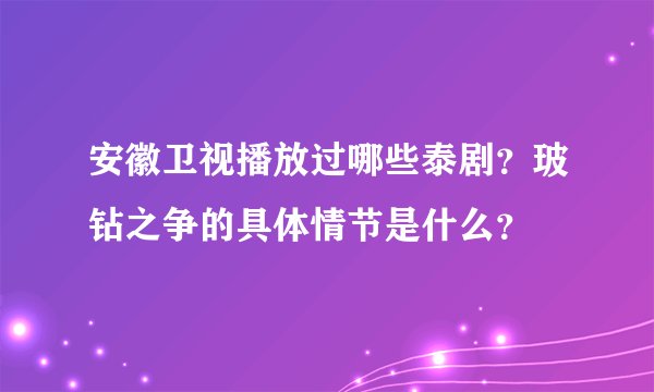 安徽卫视播放过哪些泰剧？玻钻之争的具体情节是什么？