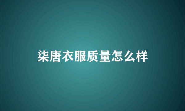 柒唐衣服质量怎么样