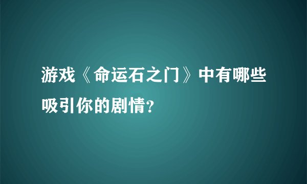 游戏《命运石之门》中有哪些吸引你的剧情？
