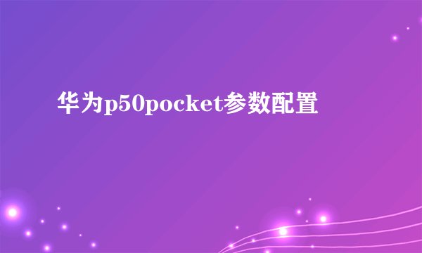 华为p50pocket参数配置
