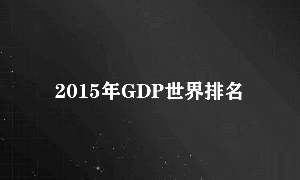 2015年GDP世界排名