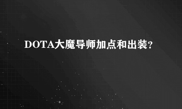DOTA大魔导师加点和出装？