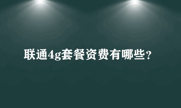 联通4g套餐资费有哪些？