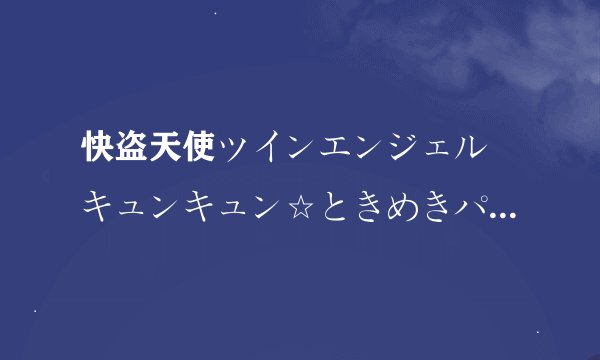 快盗天使ツインエンジェル キュンキュン☆ときめきパラダイス!! OVA是谁主演的是谁主演的