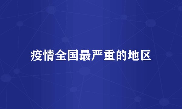 疫情全国最严重的地区