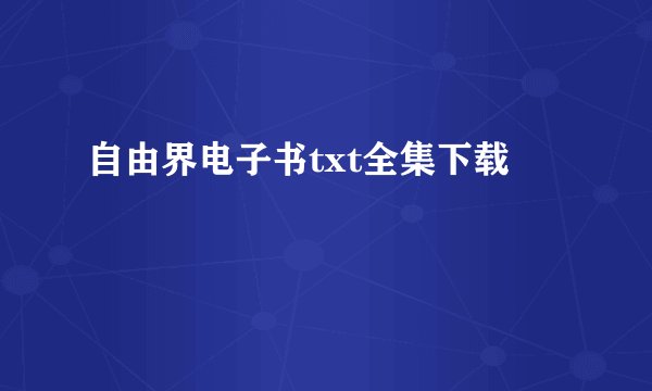自由界电子书txt全集下载