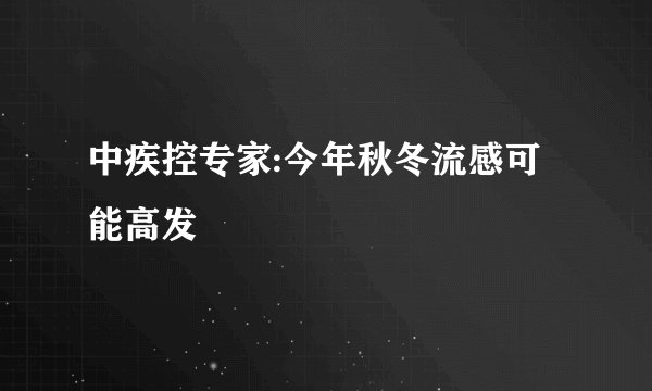 中疾控专家:今年秋冬流感可能高发