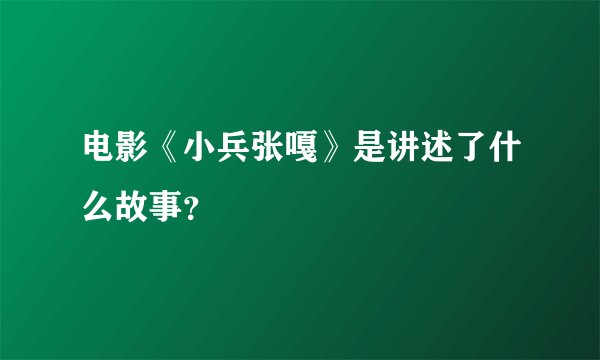 电影《小兵张嘎》是讲述了什么故事？