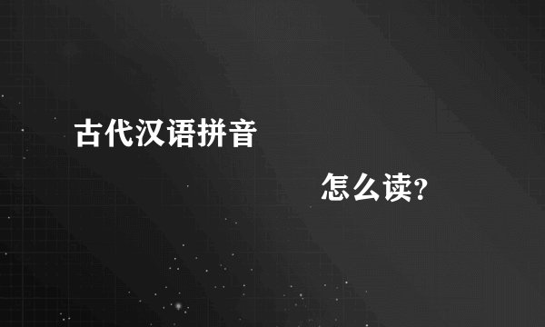 古代汉语拼音龖龘龖龘龖龘龖龘龖龘龖龘龖龘龖怎么读？