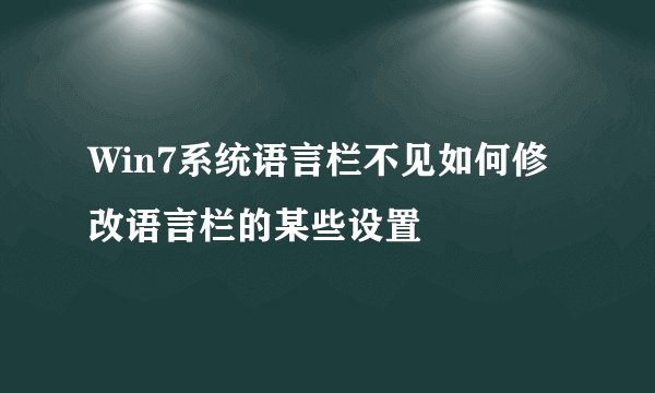 Win7系统语言栏不见如何修改语言栏的某些设置