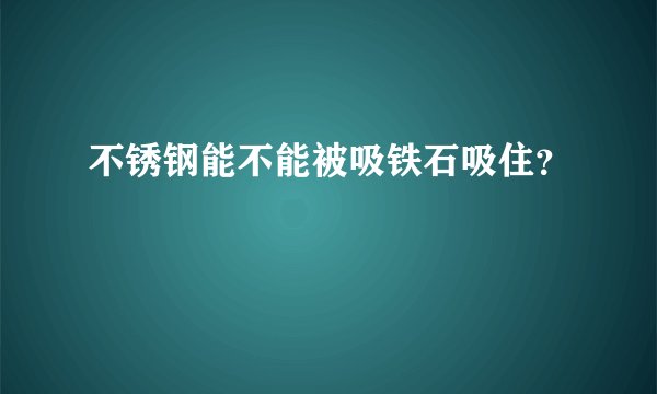 不锈钢能不能被吸铁石吸住？